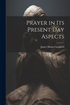 Prayer in Its Present Day Aspects - Campbell, James Mann