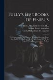 Tully's Five Books de Finibus: Or, Concerning the Last Object of Desire and Aversion. Done Into English by S.P., Gent.; Revis'd and Compar'd With the