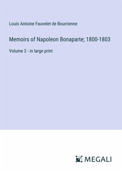 Memoirs of Napoleon Bonaparte; 1800-1803 - Bourrienne, Louis Antoine Fauvelet De