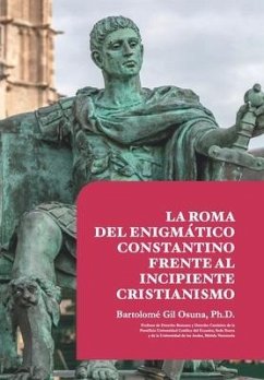 La Roma del Enigmatico Constantino Frente al Incipiente Cristianismo - Gil Osuna, Bartolome