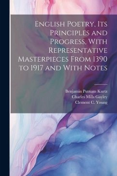 English Poetry, its Principles and Progress, With Representative Masterpieces From 1390 to 1917 and With Notes - Gayley, Charles Mills; Kurtz, Benjamin Putnam; Young, Clement C.