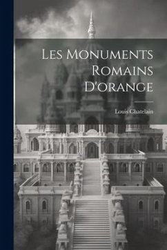 Les Monuments Romains D'orange - Chatelain, Louis