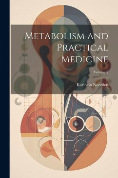 Metabolism and Practical Medicine; Volume 2 - Noorden, Karl Von