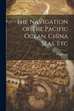 The Navigation of The Pacific Ocean, China Seas, Etc - Labrosse, F.