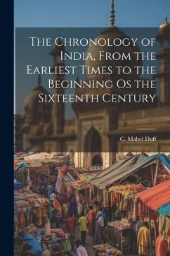 The Chronology of India, From the Earliest Times to the Beginning os the Sixteenth Century - Duff, C. Mabel