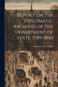 Report on the Diplomatic Archives of the Department of State, 1789-1840 - Mclaughlin, Andrew C.