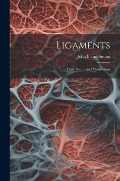 Ligaments; Their Nature and Morphology - Bland-Sutton, John