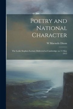 Poetry and National Character; the Leslie Stephen Lecture Delivered at Cambridge on 13 May 1915 - Dixon, W. Macneile