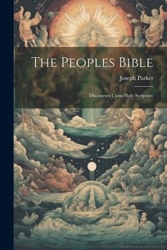 The Peoples Bible: Discourses Upon Holy Scripture - Parker, Joseph