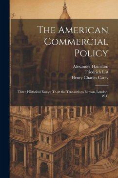 The American Commercial Policy: Three Historical Essays; tr. at the Translations Bureau, London, W.C - Patten, Simon Nelson; Carey, Henry Charles; Rabbeno, Ugo