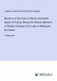 Memoirs of the Court of Marie Antoinette, Queen of France; Being the Historic Memoirs of Madam Campan, First Lady in Waiting to the Queen