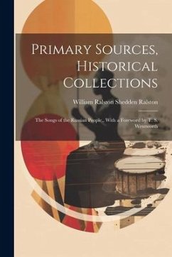 Primary Sources, Historical Collections: The Songs of the Russian People, With a Foreword by T. S. Wentworth - Ralston, William Ralston Shedden