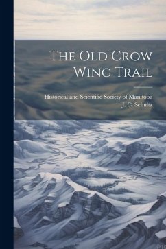 The old Crow Wing Trail - Schultz, J. C.