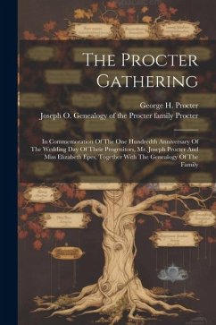 The Procter Gathering: In Commemoration Of The One Hundredth Anniversary Of The Wedding Day Of Their Progenitors, Mr. Joseph Procter And Miss