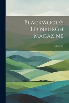 Blackwood's Edinburgh Magazine; Volume 82 - Anonymous