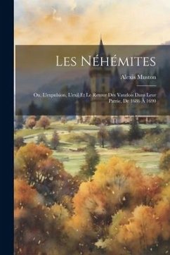 Les Néhémites: Ou, L'expulsion, L'exil Et Le Retour Des Vaudois Dans Leur Patrie, De 1686 À 1690 - Muston, Alexis