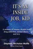 It's an Inside Job, Kid: A memoir of trauma, alcohol and drug addiction, mental illness, and love