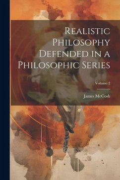 Realistic Philosophy Defended in a Philosophic Series; Volume 2 - Mccosh, James