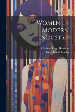 Women in Modern Industry - Hutchins, Elizabeth Leigh; Mallon, James Joseph