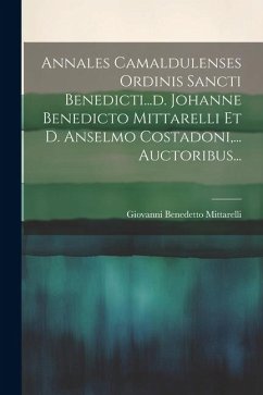 Annales Camaldulenses Ordinis Sancti Benedicti...d. Johanne Benedicto Mittarelli Et D. Anselmo Costadoni, ... Auctoribus... - Mittarelli, Giovanni Benedetto