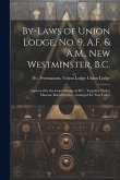 By-laws of Union Lodge, no. 9, A.F. & A.M., New Westminster, B.C.: Approved by the Grand Lodge of B.C.: Together With a Masonic Burial Service, Arrang