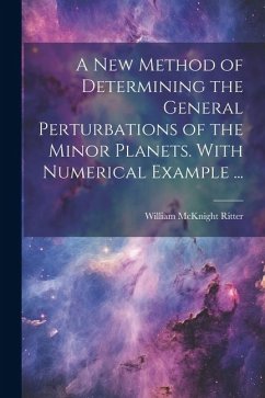 A new Method of Determining the General Perturbations of the Minor Planets. With Numerical Example ... - Ritter, William McKnight
