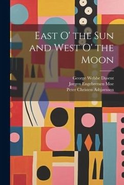 East o' the sun and West o' the Moon - Asbjørnsen, Peter Christen; Moe, Jørgen Engebretsen; Dasent, George Webbe