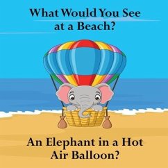 What Would You See at a Beach?: An Elephant in a Hot Air Balloon? - Lege, Shane