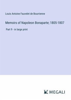 Memoirs of Napoleon Bonaparte; 1805-1807 - Bourrienne, Louis Antoine Fauvelet De