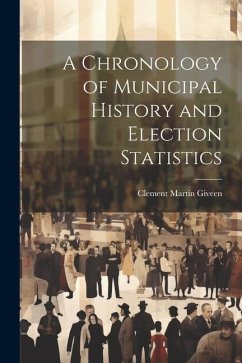 A Chronology of Municipal History and Election Statistics - Giveen, Clement Martin