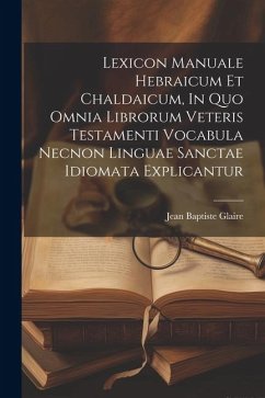 Lexicon Manuale Hebraicum Et Chaldaicum, In Quo Omnia Librorum Veteris Testamenti Vocabula Necnon Linguae Sanctae Idiomata Explicantur - Glaire, Jean Baptiste