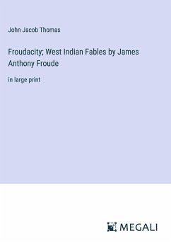 Froudacity; West Indian Fables by James Anthony Froude - Thomas, John Jacob