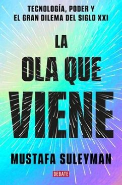 La Ola Que Viene: Tecnología, Poder Y El Gran Dilema del Siglo XXI / The Coming Wave: Technology, Power, and the Twenty-First Century's Greatest Dilemma - Suleyman, Mustafa; Bhaskar, Michael