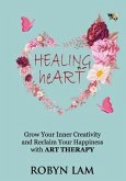Healing Heart: Grow Your Inner Creativity and Reclaim Your Happiness with ART THERAPY