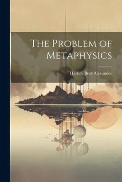The Problem of Metaphysics - Alexander, Hartley Burr