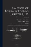 A Memoir of Benjamin Robbins Curtis, LL. D.: With Some of his Professional and Miscellaneous Writings; Volume 2