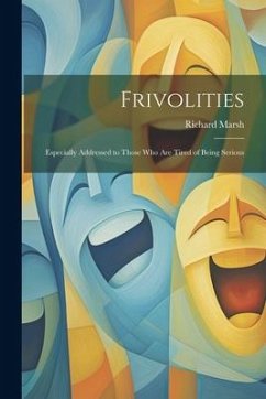 Frivolities: Especially Addressed to Those Who Are Tired of Being Serious - Marsh, Richard