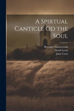 A Spirtual Canticle od the Soul - Lewis, David; Zimmerman, Benedict; Cross, John