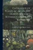Catalogue of Plants &C. &C. in the Dublin Society's Botanic Garden, at Glasnevin
