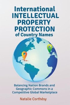 International Intellectual Property Protection of Country Names: Balancing Nation Brands and Geographic Commons in a Competitive Global Marketplace - Corthésy, Natalie