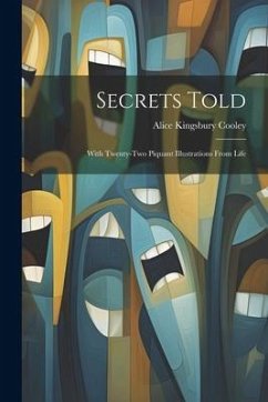 Secrets Told: With Twenty-Two Piquant Illustrations From Life - Cooley, Alice Kingsbury