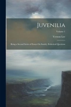 Juvenilia: Being a Second Series of Essays On Sundry Æsthetical Questions; Volume 1 - Lee, Vernon