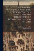 History and Proceedings Attending the Presentation of a Medal to Thomas Peterson-Mundy, Decoration Day, May 30th, 1884
