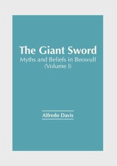 The Giant Sword: Myths and Beliefs in Beowulf (Volume I)