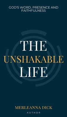The Unshakable Life: God's Word, Presence and Faithfulness - Dick, Merleanna