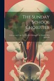 The Sunday School Chorister: A Service and Tune Book for the Children of the Church. With Appendix