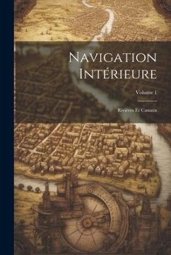 Navigation Intérieure: Rivières Et Canaux; Volume 1 - Anonymous