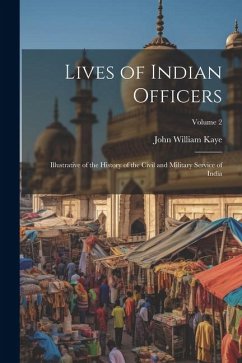 Lives of Indian Officers: Illustrative of the History of the Civil and Military Service of India; Volume 2 - Kaye, John William