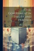 Civil Government in Theory and Practice
