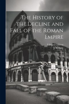 The History of the Decline and Fall of the Roman Empire: 3 - Gibbon, Edward; Bury, J. B.